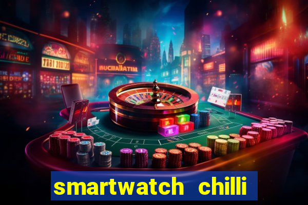 smartwatch chilli beans vale a pena smartwatch chilli beans